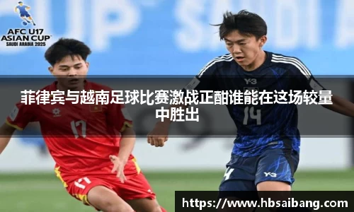菲律宾与越南足球比赛激战正酣谁能在这场较量中胜出