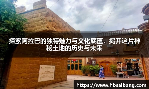 探索阿拉巴的独特魅力与文化底蕴，揭开这片神秘土地的历史与未来