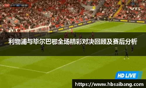 利物浦与毕尔巴鄂全场精彩对决回顾及赛后分析