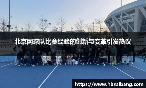 北京网球队比赛经验的创新与变革引发热议